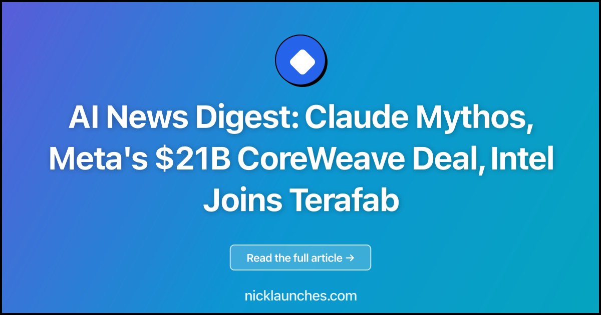 AI News Digest: Claude Mythos, Meta's $21B CoreWeave Deal, Intel Joins Terafab
