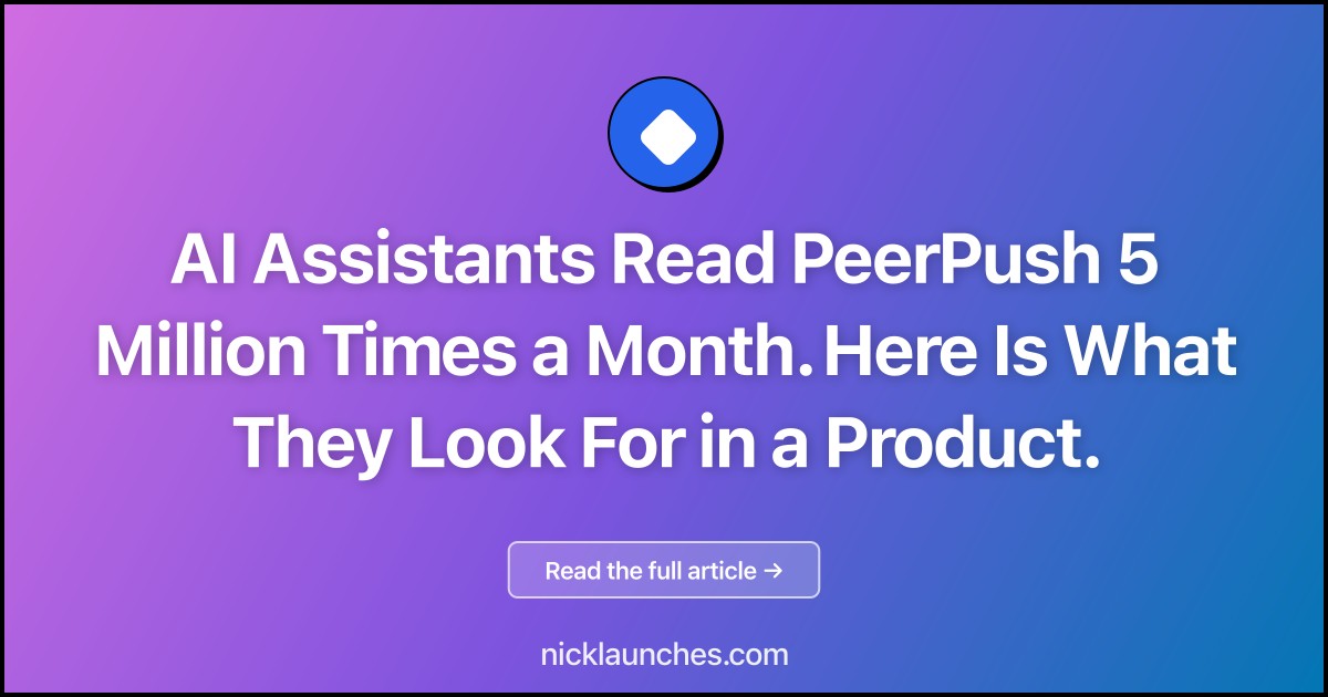 AI Assistants Read PeerPush 5 Million Times a Month. Here Is What They Look For in a Product.
